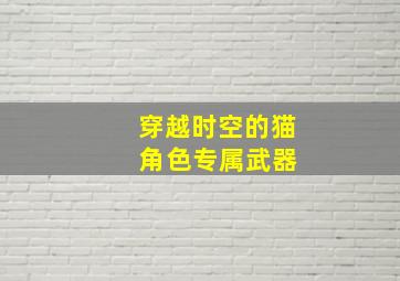 穿越时空的猫 角色专属武器